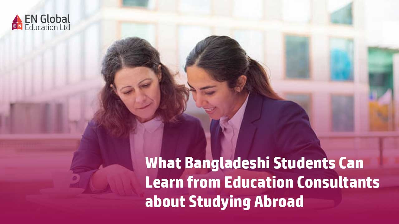 You are currently viewing What Bangladeshi Students Can Learn from Education Consultants about Studying Abroad