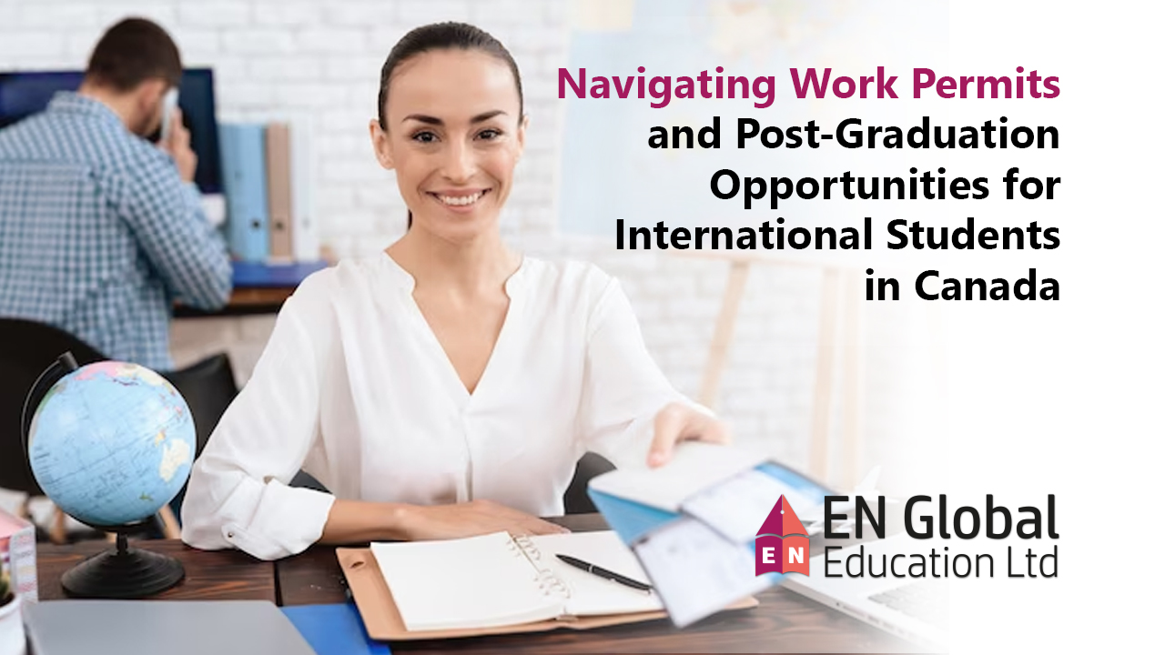 Navigating Work Permits and Post-Graduation Opportunities for International Students in Canada 