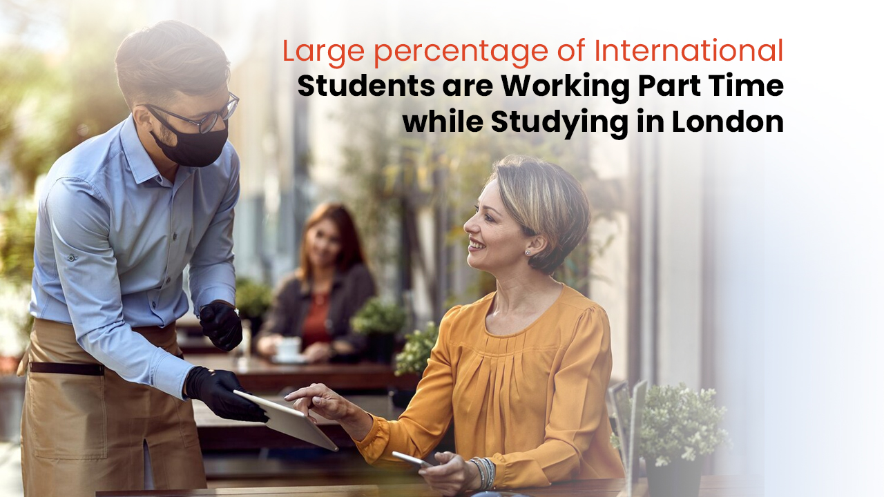 You are currently viewing Large percentage of international students are working part-time while studying in London!