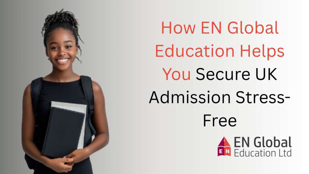How EN Global Education Helps You Secure UK Admission Stress-Free - EN ...